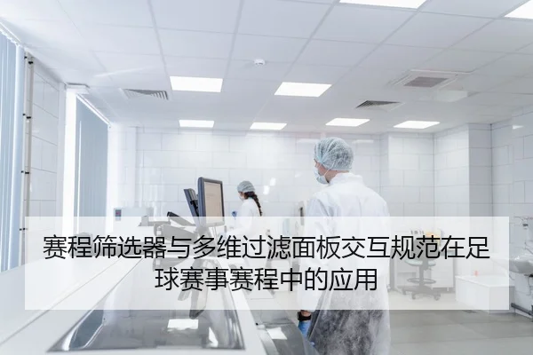 赛程筛选器与多维过滤面板交互规范在足球赛事赛程中的应用